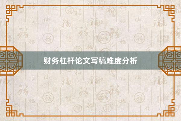 财务杠杆论文写稿难度分析